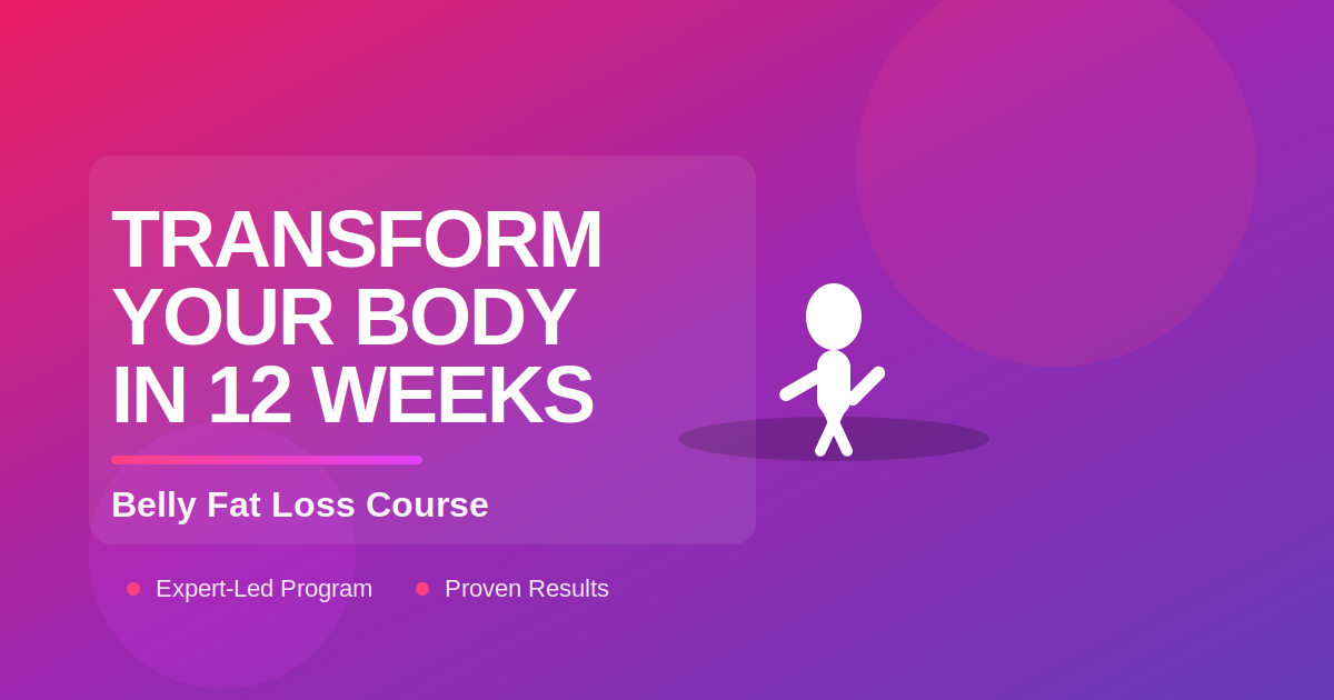 Transform Your Body in 12 Weeks - Belly Fat Loss Course